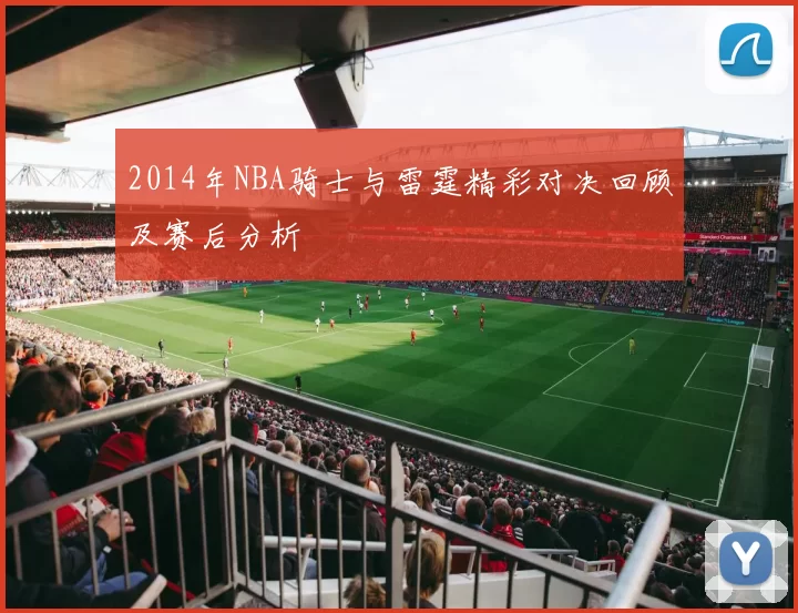 2014年NBA骑士与雷霆精彩对决回顾及赛后分析