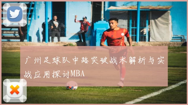 广州足球队中路突破战术解析与实战应用探讨MBA