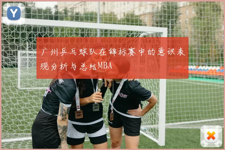 广州乒乓球队在锦标赛中的意识表现分析与总结MBA
