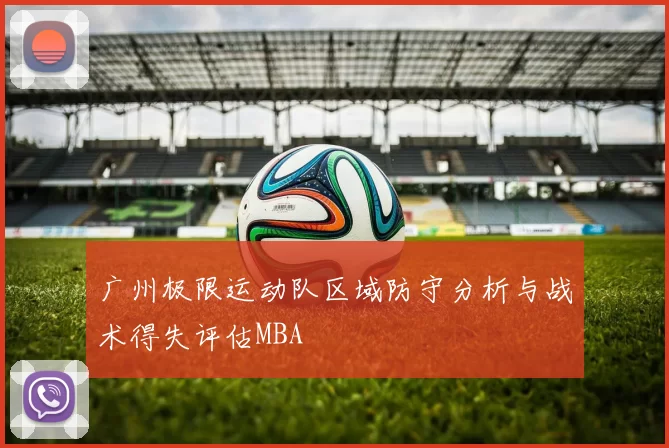 广州极限运动队区域防守分析与战术得失评估MBA
