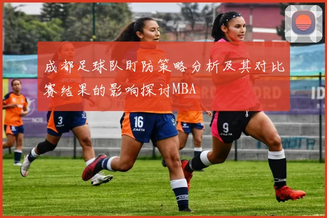 成都足球队盯防策略分析及其对比赛结果的影响探讨MBA